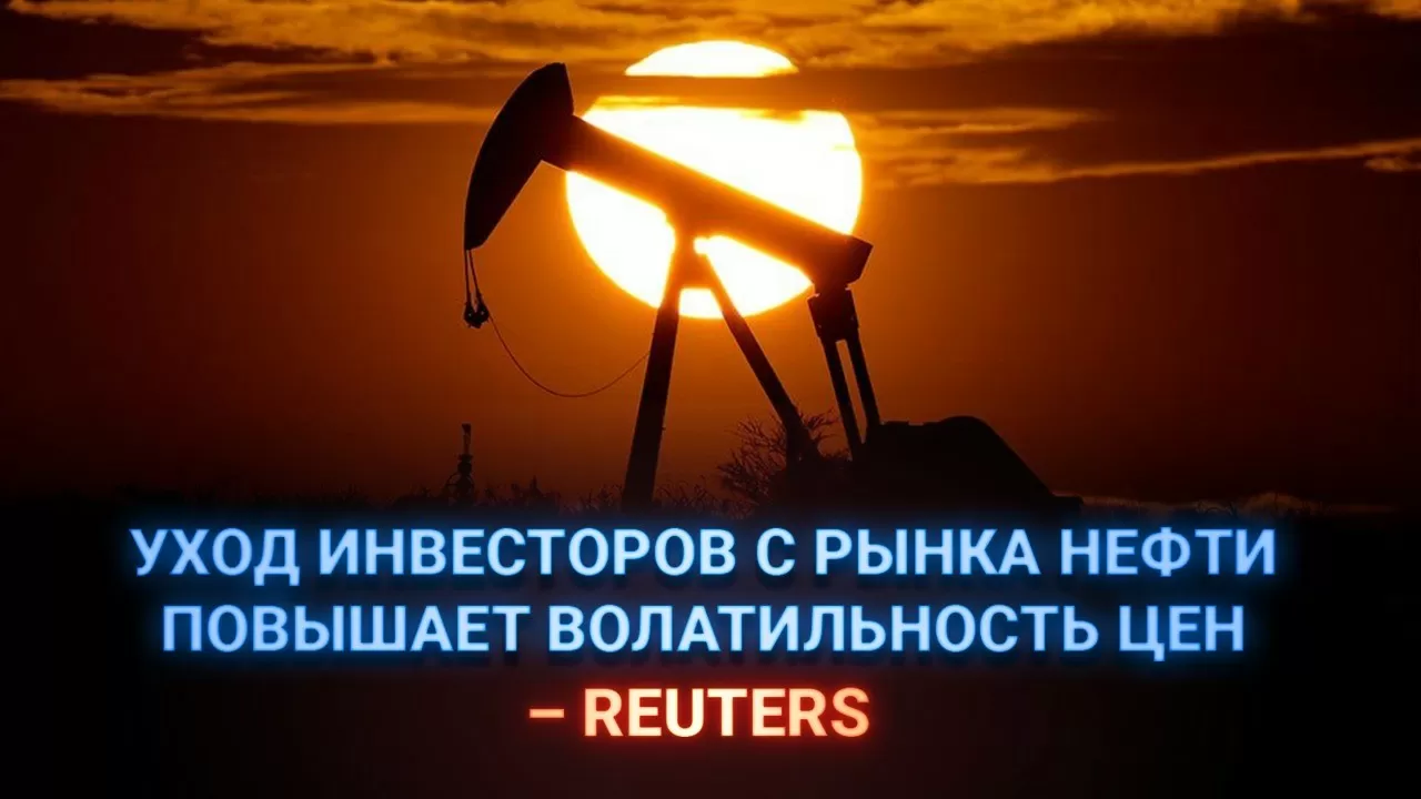 Уход инвесторов с рынка нефти повышает волатильность цен – Reuters