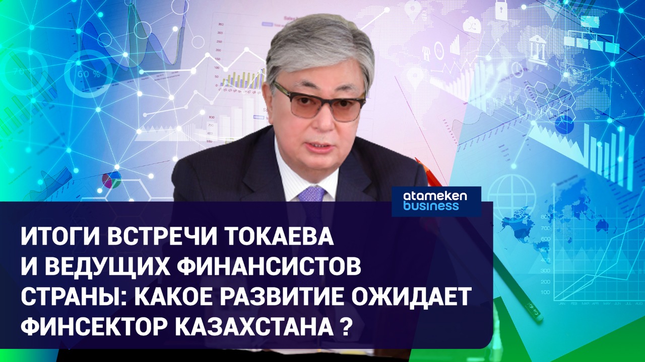 Итоги встречи Токаева и ведущих финансистов страны: какое развитие ожидает финсектор Казахстана? 