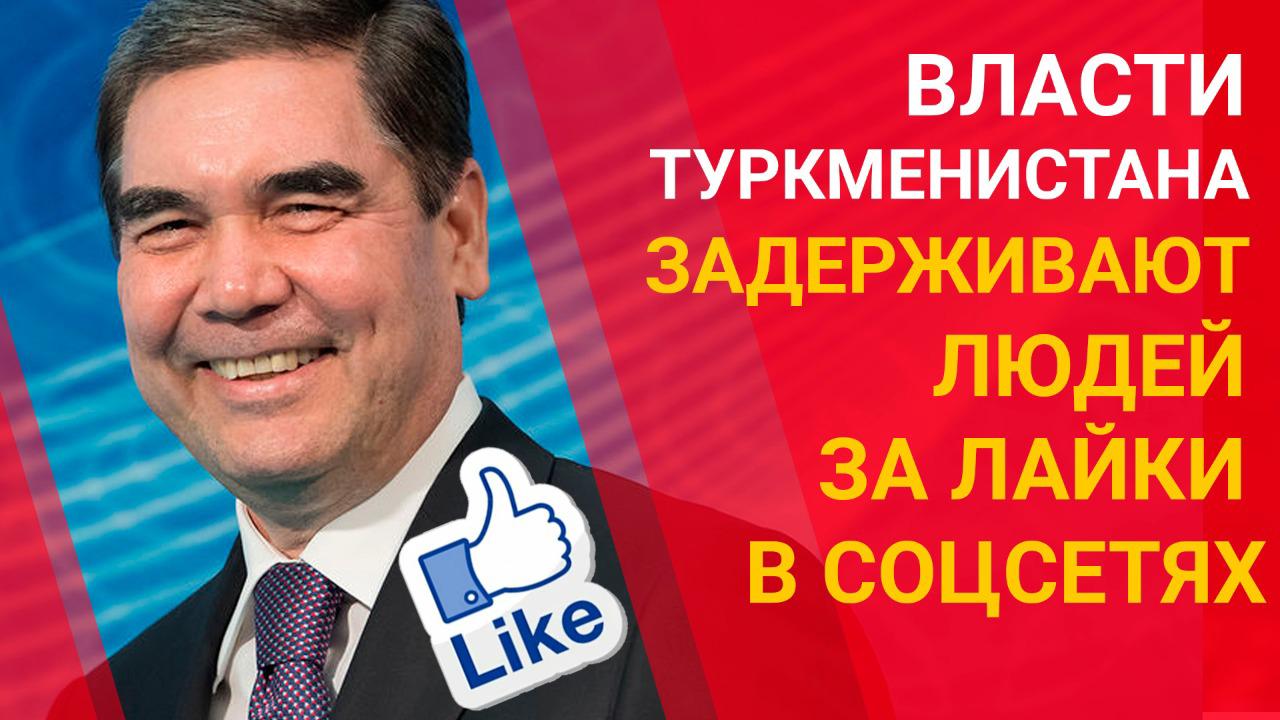 Власти Туркменистана задерживают людей за лайки в соцсетях 