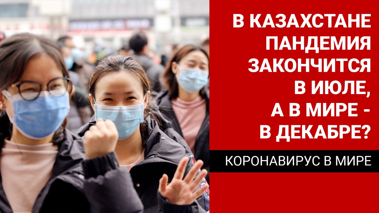 В Казахстане пандемия закончится в июле, а в мире – в декабре? 